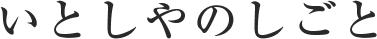 いとしやのしごと